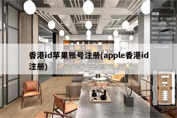 香港id苹果账号注册(apple香港id注册)